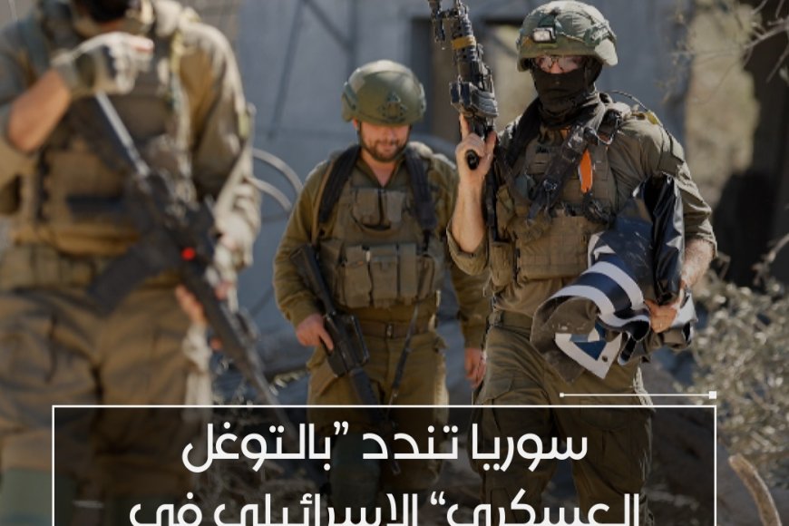 دمشق تدين "التوغل العسكري" الإسرائيلي وتدعو الأمم المتحدة للتدخل